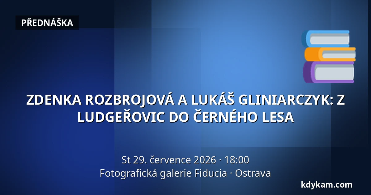 ZDENKA ROZBROJOVÁ A LUKÁŠ GLINIARCZYK: Z LUDGEŘOVIC DO ČERNÉHO LESA — Fotografická galerie Fiducia, Ostrava