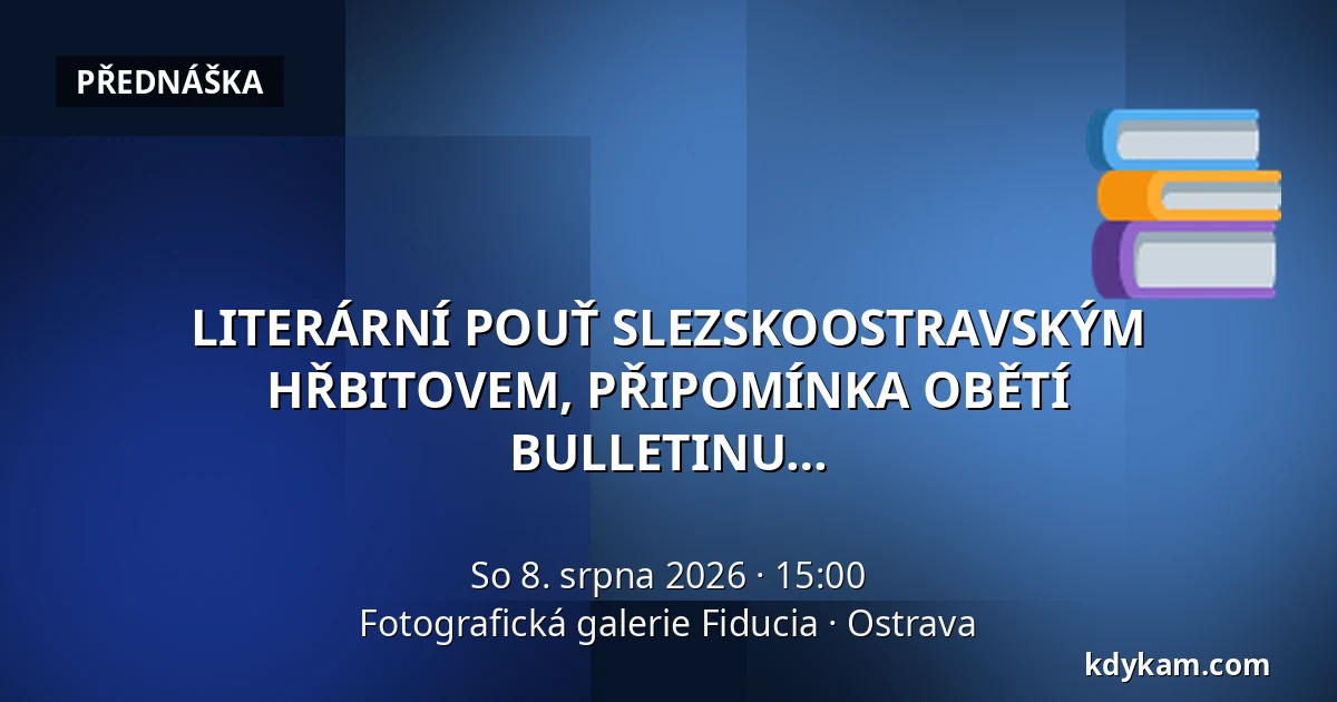 LITERÁRNÍ POUŤ SLEZSKOOSTRAVSKÝM HŘBITOVEM, PŘIPOMÍNKA OBĚTÍ KOMUNISTICKÝCH MONSTRPROCESŮ A KŘEST BULLETINU KRÁSNÁ OSTRAVA — Fotografická galerie Fiducia, Ostrava