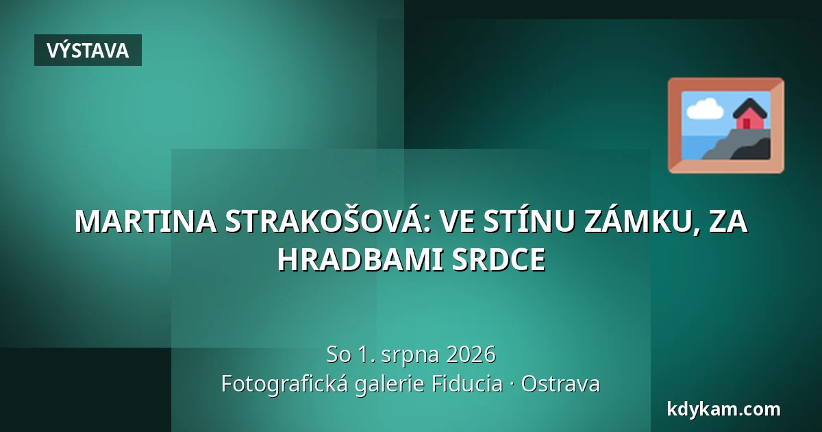 MARTINA STRAKOŠOVÁ: VE STÍNU ZÁMKU, ZA HRADBAMI SRDCE — Fotografická galerie Fiducia, Ostrava