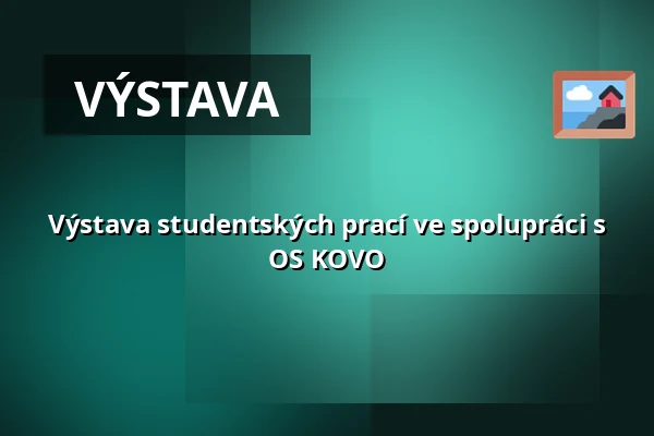 Výstava studentských prací ve spolupráci s OS KOVO — Lidická sbírka umění, Lidice
