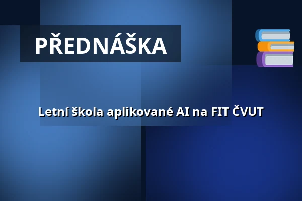 Letní škola aplikované AI na FIT ČVUT — Nová budova ČVUT - Thákurova 9, Praha