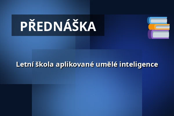 Letní škola aplikované umělé inteligence — Nová budova ČVUT - Thákurova 9, Praha