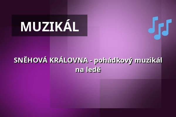 SNĚHOVÁ KRÁLOVNA - pohádkový muzikál na ledě — Fortuna Hall, Praha