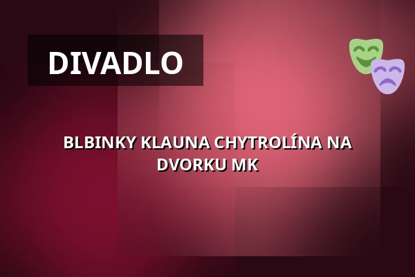 BLBINKY KLAUNA CHYTROLÍNA NA DVORKU MK — Koncertní sál MK, Litovel