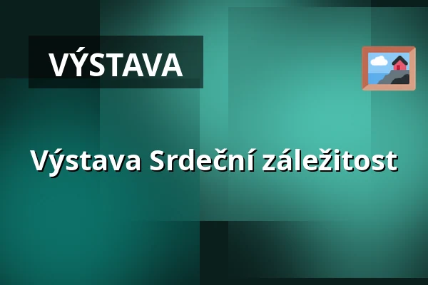 Výstava Srdeční záležitost — Městské kulturní středisko, Rožmitál pod Třemšínem