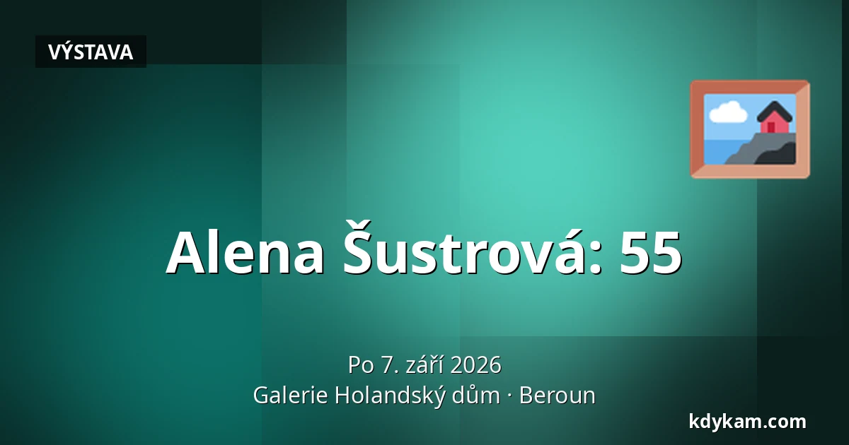 Alena Šustrová: 55 — Galerie Holandský dům, Beroun