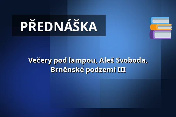 Večery pod lampou, Aleš Svoboda, Brněnské podzemí III — Knihovna Karla Dvořáčka, příspěvková organizace, Vyškov