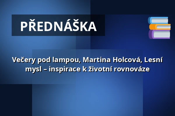 Večery pod lampou, Martina Holcová, Lesní mysl – inspirace k životní rovnováze — Knihovna Karla Dvořáčka, příspěvková organizace, Vyškov