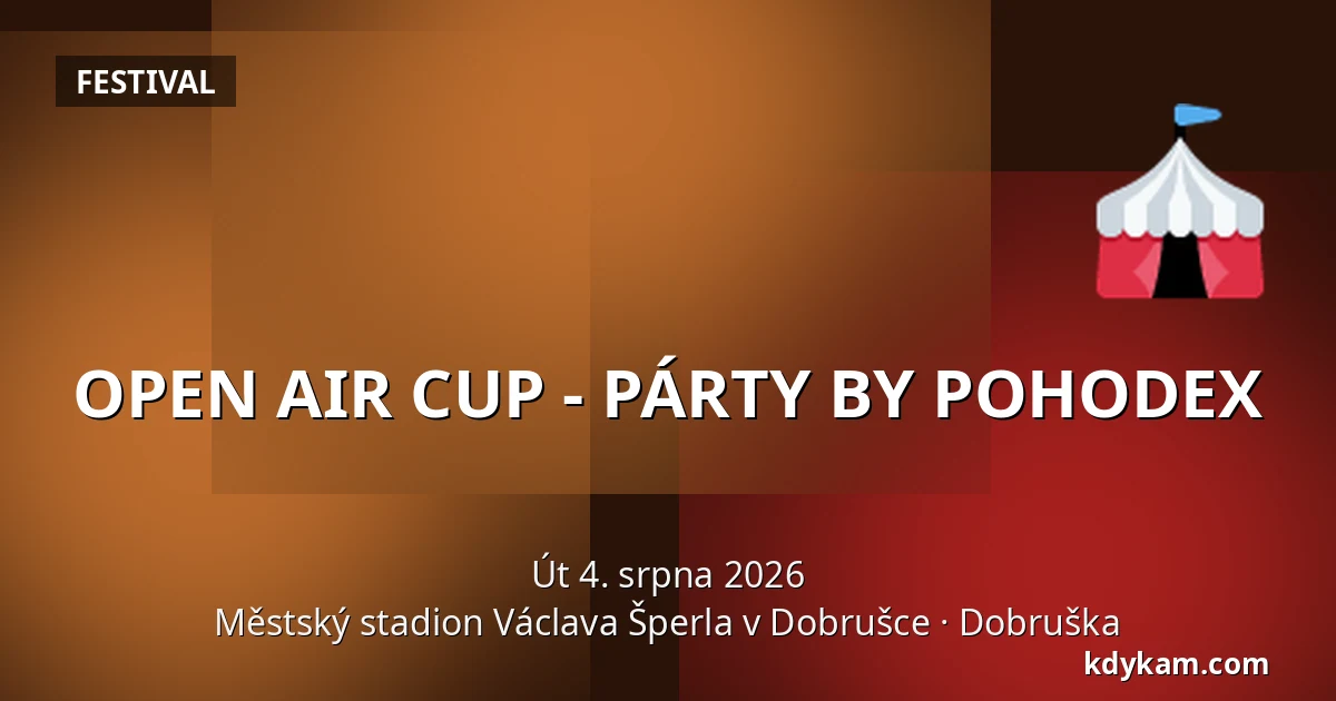 OPEN AIR CUP - PÁRTY BY POHODEX — Městský stadion Václava Šperla v Dobrušce, Dobruška