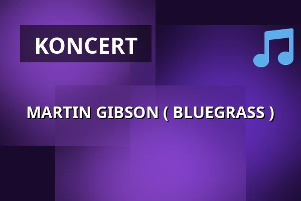 MARTIN GIBSON ( BLUEGRASS ) — Městský stadion Václava Šperla v Dobrušce, Dobruška