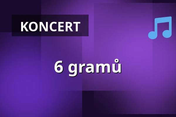6 gramů — Dům kultury Střelnice, Rumburk