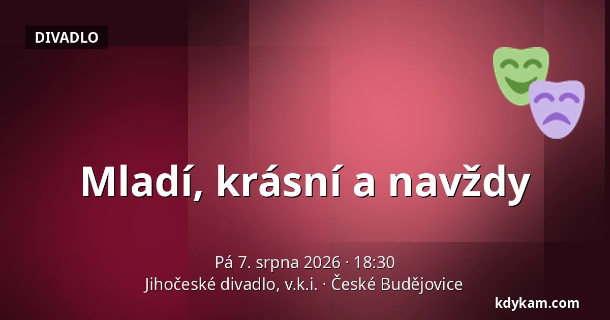 Mladí, krásní a navždy — Jihočeské divadlo, v.k.i., České Budějovice