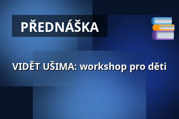 VIDĚT UŠIMA: workshop pro děti — Galerie Benedikta Rejta v Lounech, Louny