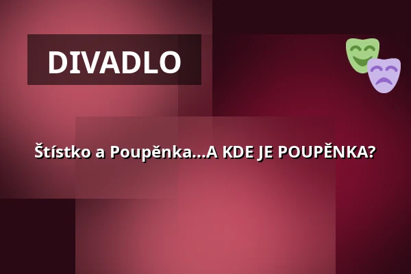 Štístko a Poupěnka...A KDE JE POUPĚNKA? — Kongresové centrum, Zlín