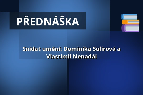Snídat umění: Dominika Sulírová a Vlastimil Nenadál — Třeboň 105, Třeboň