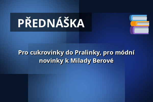 Pro cukrovinky do Pralinky, pro módní novinky k Milady Berové — Muzeum Beskyd Frýdek-Místek, příspěvková organizace, Frýdek-Místek