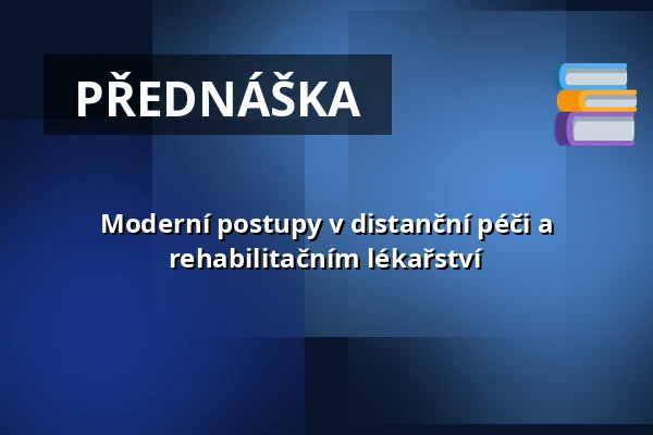 Moderní postupy v distanční péči a rehabilitačním lékařství — Nová budova ČVUT - Thákurova 9, Praha