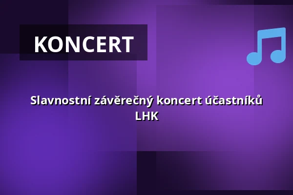 Slavnostní závěrečný koncert účastníků LHK — Multifunkční sál Dřevník, Broumov