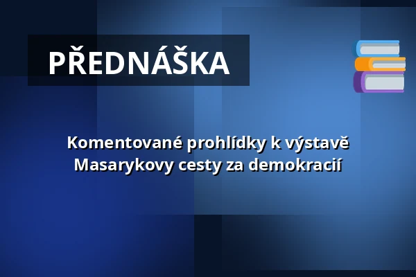 Komentované prohlídky k výstavě Masarykovy cesty za demokracií — Masarykovo muzeum v Hodoníně, Hodonín