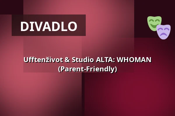 Ufftenživot & Studio ALTA: WHOMAN (Parent-Friendly) — Studio Alta, Praha
