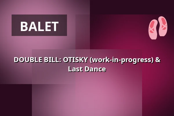 DOUBLE BILL: OTISKY (work-in-progress) & Last Dance — Studio Alta, Praha