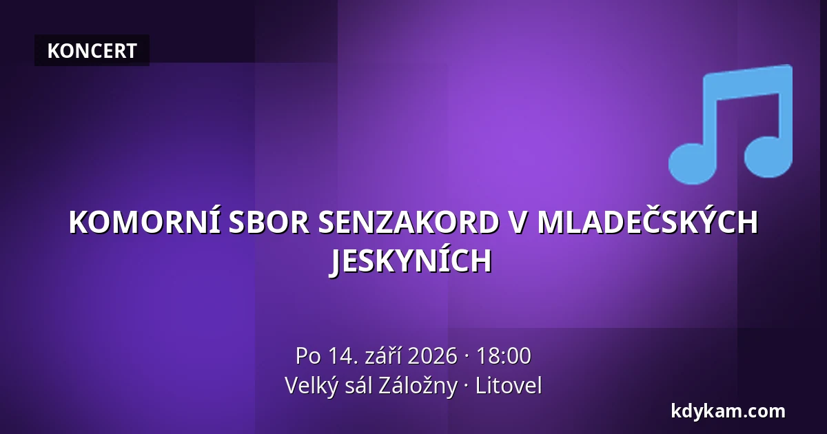KOMORNÍ SBOR SENZAKORD V MLADEČSKÝCH JESKYNÍCH — Velký sál Záložny, Litovel