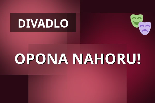 OPONA NAHORU! — Městské Tylovo divadlo, Kutná Hora