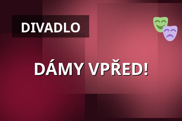 DÁMY VPŘED! — Městské Tylovo divadlo, Kutná Hora