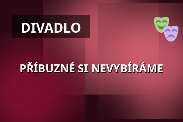 PŘÍBUZNÉ SI NEVYBÍRÁME — Městské Tylovo divadlo, Kutná Hora