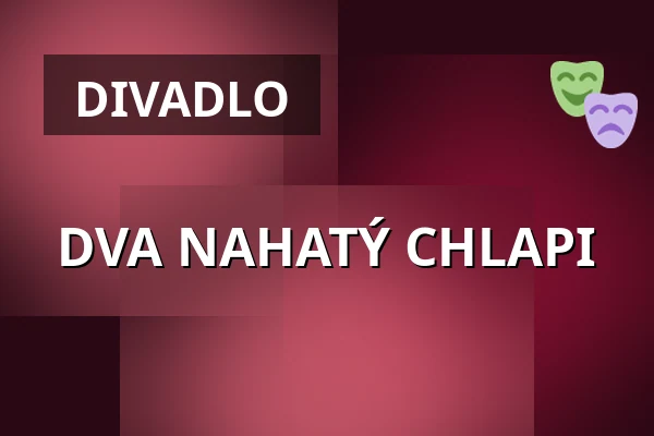 DVA NAHATÝ CHLAPI — Městské Tylovo divadlo, Kutná Hora