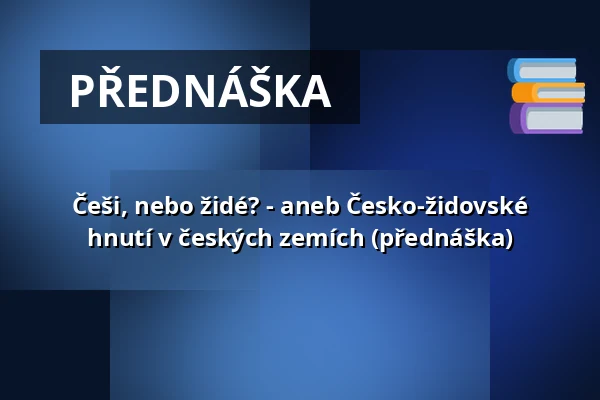 Češi, nebo židé? - aneb Česko-židovské hnutí v českých zemích (přednáška) — Muzeum Šumavy Sušice, Sušice