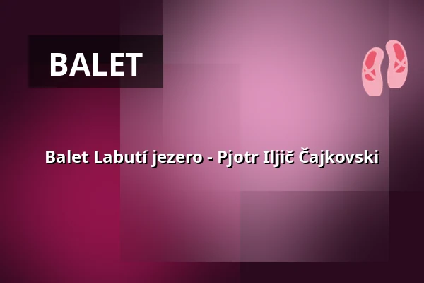 Balet Labutí jezero - Pjotr Iljič Čajkovski — Parkoviště KC ALDIS, Hradec Králové