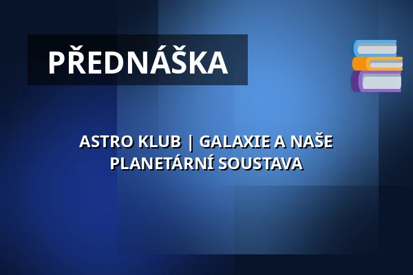 ASTRO KLUB | GALAXIE A NAŠE PLANETÁRNÍ SOUSTAVA — Zámecké nádvoří, Kuřim