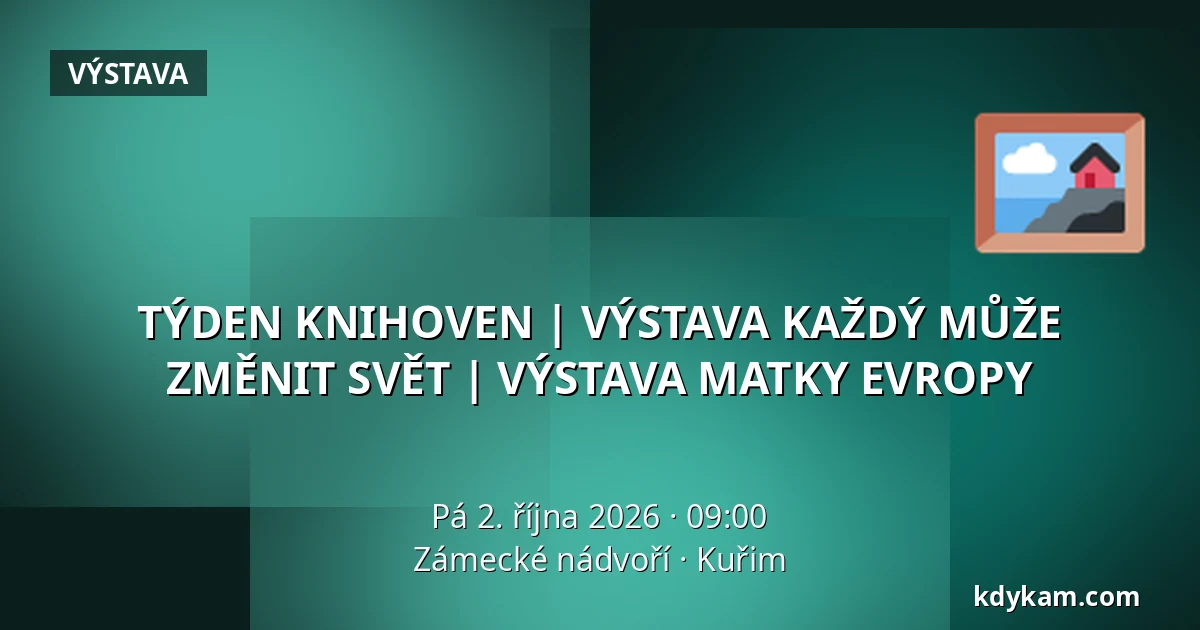 TÝDEN KNIHOVEN | VÝSTAVA KAŽDÝ MŮŽE ZMĚNIT SVĚT | VÝSTAVA MATKY EVROPY — Zámecké nádvoří, Kuřim