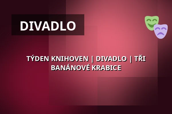 TÝDEN KNIHOVEN | DIVADLO | TŘI BANÁNOVÉ KRABICE — Zámecké nádvoří, Kuřim