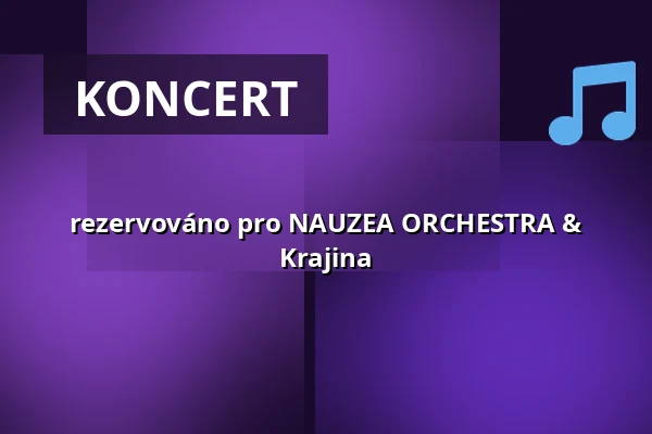 rezervováno pro NAUZEA ORCHESTRA & Krajina — Klub Mír, Uherské Hradiště