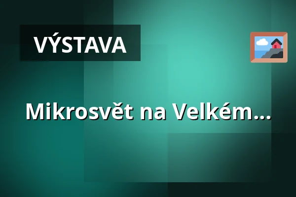Mikrosvět na Velkém... — Dům kultury, Kroměříž