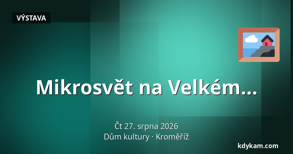 Mikrosvět na Velkém... — Dům kultury, Kroměříž