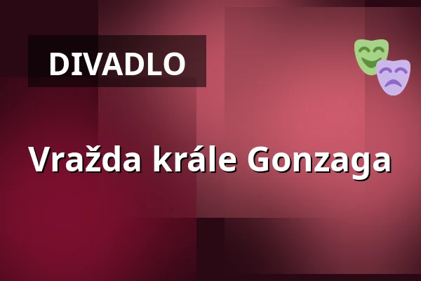 Vražda krále Gonzaga — Dejvické Divadlo, Praha