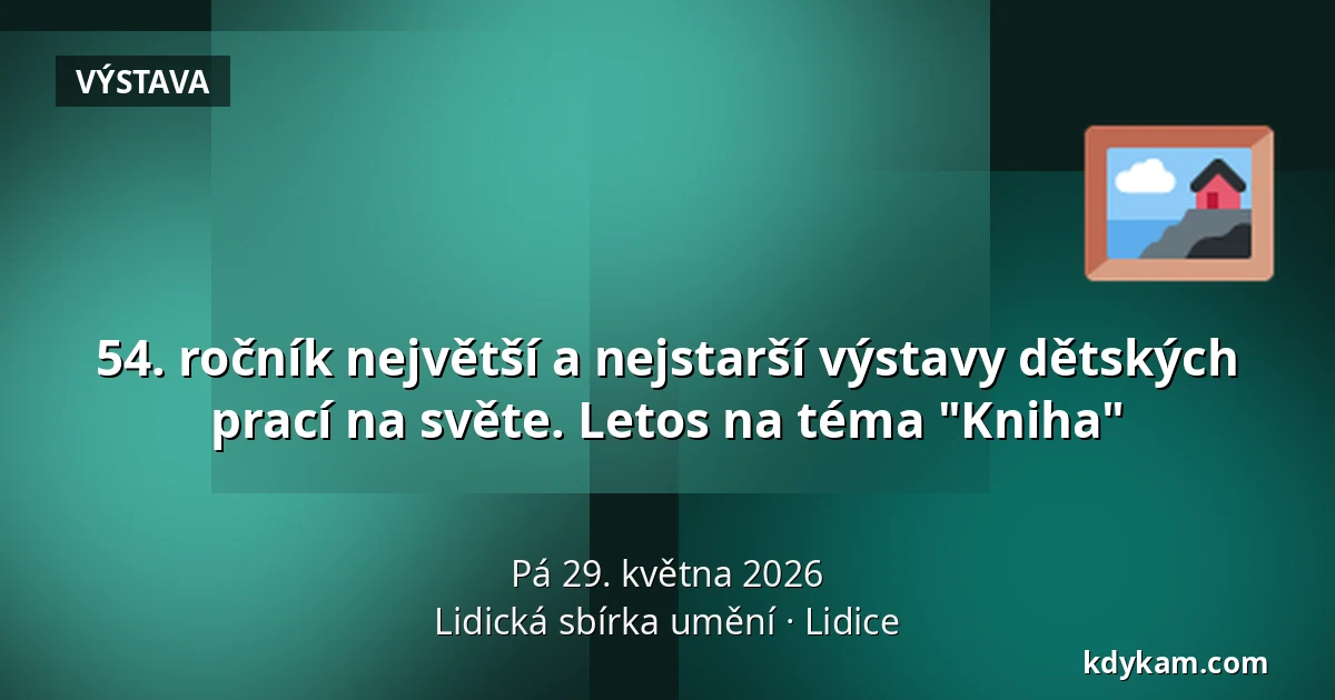 54. ročník největší a nejstarší výstavy dětských prací na světe. Letos na téma "Kniha" — Lidická sbírka umění, Lidice