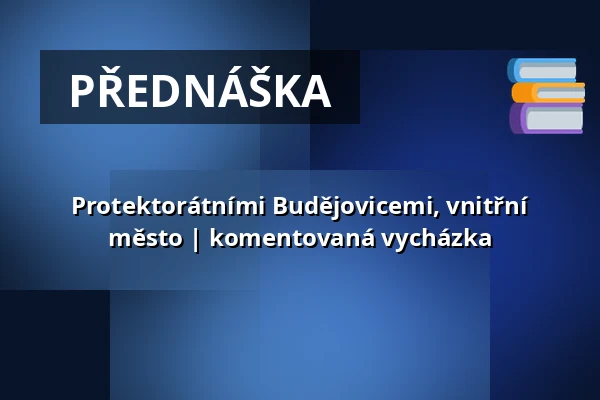 Protektorátními Budějovicemi, vnitřní město | komentovaná vycházka — Post Bellum, z. ú., pobočka Paměť národa Jižní Čechy, České Budějovice 1
