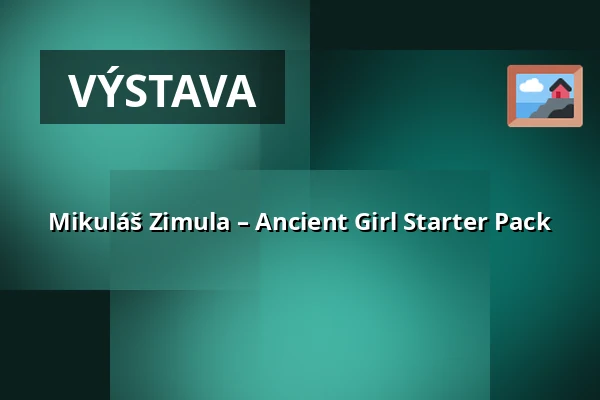 Mikuláš Zimula – Ancient Girl Starter Pack — Galerie Kontext (Galerie TIC), Brno