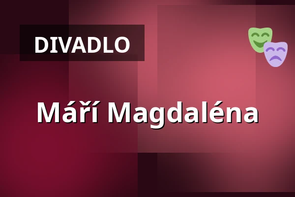 Máří Magdaléna — Národní Divadlo, Praha