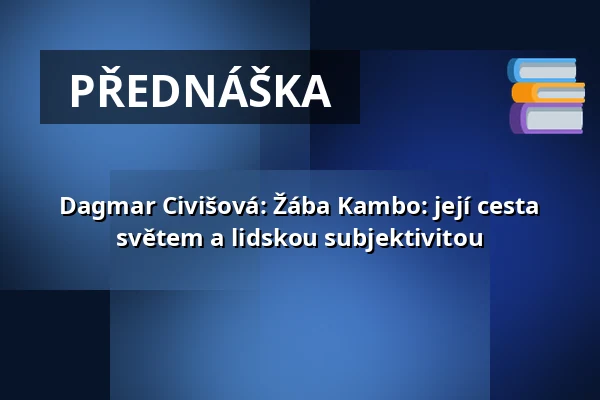 Dagmar Civišová: Žába Kambo: její cesta světem a lidskou subjektivitou — Kampus Hybernská, Praha