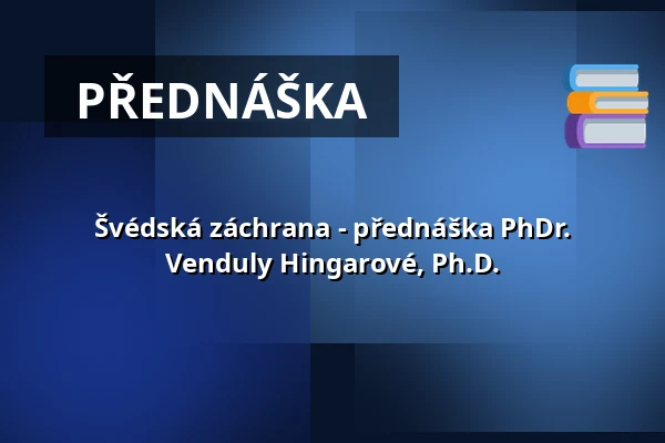 Švédská záchrana - přednáška PhDr. Venduly Hingarové, Ph.D. — Muzeum Šumavy Sušice, Sušice