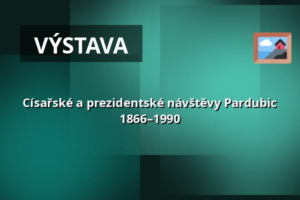 Císařské a prezidentské návštěvy Pardubic 1866–1990 — Východočeské muzeum v Pardubicích, Pardubice