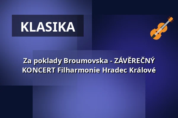 Za poklady Broumovska - ZÁVĚREČNÝ KONCERT Filharmonie Hradec Králové — IC Broumovska, Broumov