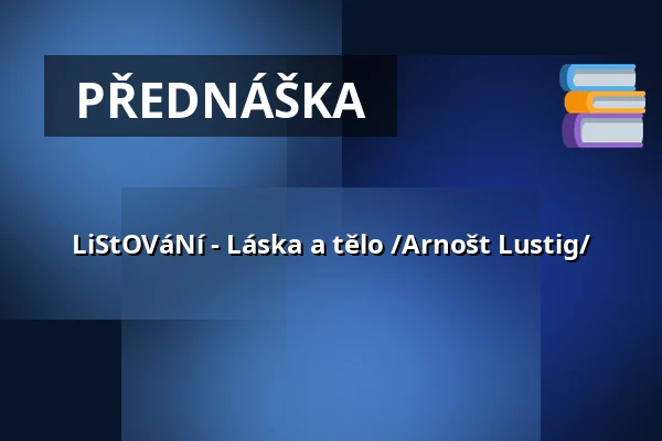 LiStOVáNí - Láska a tělo /Arnošt Lustig/ — Městská knihovna Polička, Polička