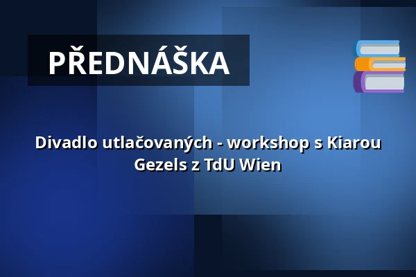 Divadlo utlačovaných - workshop s Kiarou Gezels z TdU Wien — Prostor (Panský dvůr), Boskovice