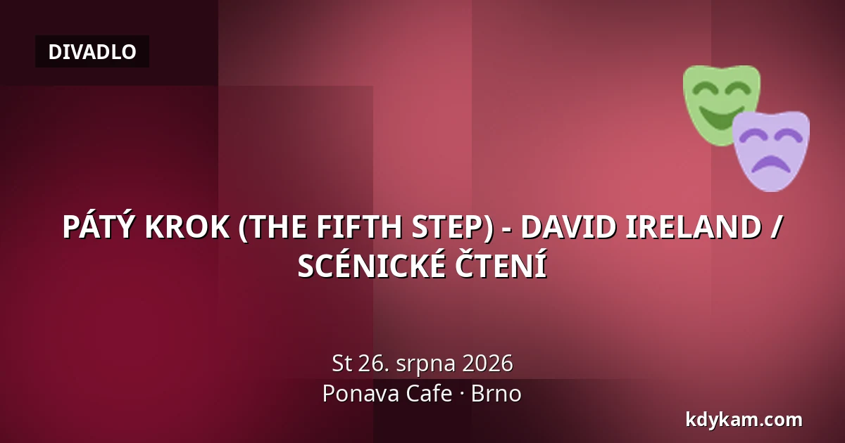 PÁTÝ KROK (THE FIFTH STEP) - DAVID IRELAND / SCÉNICKÉ ČTENÍ — Ponava Cafe, Brno